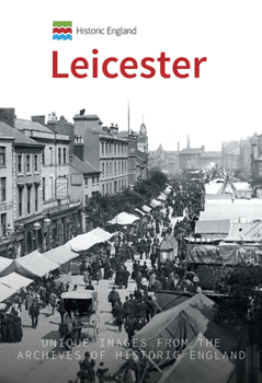 Paperback Historic England: Leicester: Unique Images from the Archives of Historic England Book