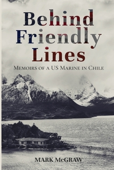 Paperback Behind Friendly Lines: Memoirs of a US Marine in Chile Book