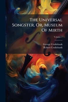 The Universal Songster, Or, Museum Of Mirth: Forming The Most Complete, Extensive, And Valuable Collection Of Ancient And Modern Songs In English ... With A Copious And Classified Index, Volume 2