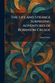 The Life and Strange Surprising Adventures of Robinson Crusoe