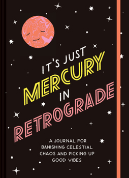 Misc. It's Just Mercury in Retrograde: A Journal for Banishing Celestial Chaos and Picking Up Good Vibes Book