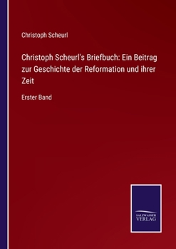 Paperback Christoph Scheurl's Briefbuch: Ein Beitrag zur Geschichte der Reformation und ihrer Zeit: Erster Band [German] Book