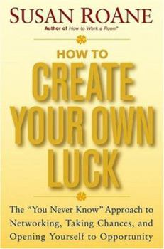 Hardcover How to Create Your Own Luck: The "You Never Know" Approach to Networking, Taking Chances, and Opening Yourself to Opportunity Book