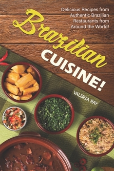 Paperback Brazilian Cuisine!: Delicious Recipes from Authentic Brazilian Restaurants from Around the World! Book