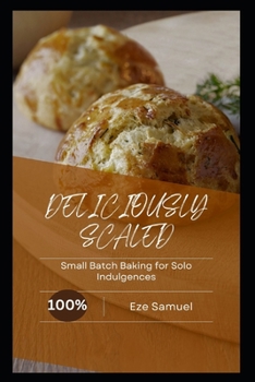 Paperback Small Batch Baking for Solo Indulgences: Deliciously Scaled Book