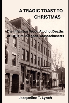A Tragic Toast to Christmas: The Infamous Wood Alcohol Deaths of 1919 in Chicopee, Massachusetts