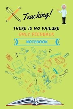 Teaching there is no failure only feedback Notebook: Teaching Notebook | Gift for Teacher