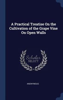 Hardcover A Practical Treatise On the Cultivation of the Grape Vine On Open Walls Book