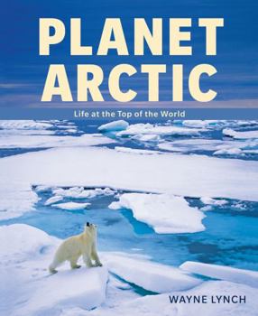 Hardcover Planet Arctic: Life at the Top of the World Book
