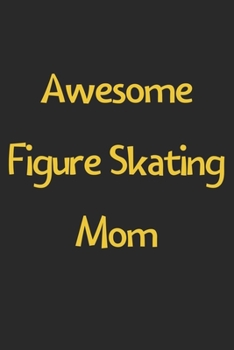 Paperback Awesome Figure Skating Mom: Lined Journal, 120 Pages, 6 x 9, Funny Figure Skating Gift Idea, Black Matte Finish (Awesome Figure Skating Mom Journa Book
