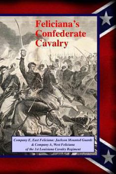 Paperback Feliciana's Confederate Cavalry: Company E, East Feliciana Jackson Mounted Guards & Company A, West Feliciana of the 1st Louisiana Cavalry Regiment Book