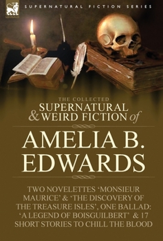 Hardcover The Collected Supernatural and Weird Fiction of Amelia B. Edwards: Contains Two Novelettes 'Monsieur Maurice' and 'The Discovery of the Treasure Isles Book