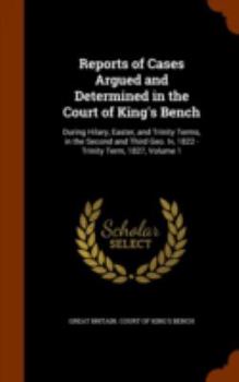 Hardcover Reports of Cases Argued and Determined in the Court of King's Bench: During Hilary, Easter, and Trinity Terms, in the Second and Third Geo. Iv, 1822 - Book
