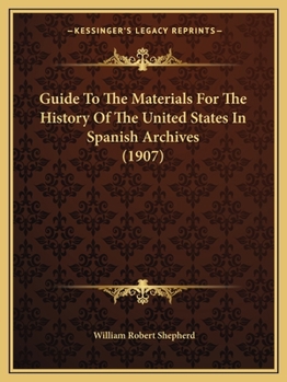 Paperback Guide To The Materials For The History Of The United States In Spanish Archives (1907) Book