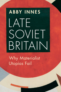 Paperback Late Soviet Britain: Why Materialist Utopias Fail Book