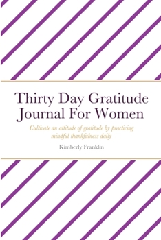 Paperback Thirty Day Gratitude Journal For Women: Cultivate an attitude of gratitude by practicing mindful thankfulness daily Book