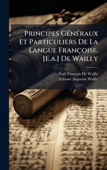 Hardcover Principes GÃ(c)nÃ(c)raux Et Particuliers De La Langue Françoise. [E.a.] De Wailly [French] Book