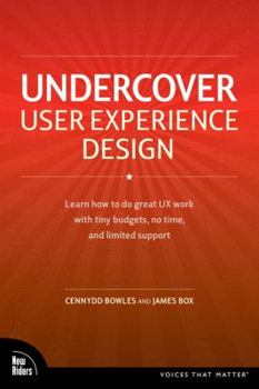 Paperback Undercover User Experience: Learn How to Do Great UX Work with Tiny Budgets, No Time, and Limited Support (Voices That Matter) Book