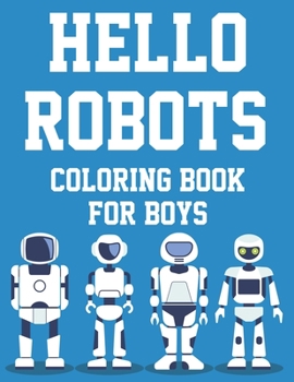 Paperback Hello Robots Coloring Book For Boys: Fun-Filled Robot Coloring Activity Pages For Kids, Illustrations And Designs To Trace And Color Book