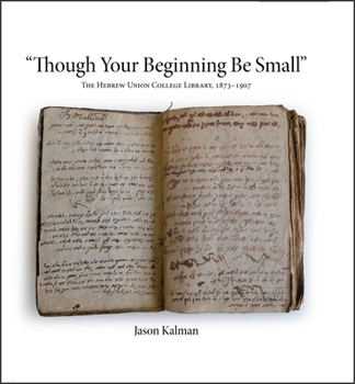 Hardcover 'Though Your Beginning Be Small': The Hebrew Union College Library, 1873-1907 Book