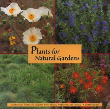 Paperback Plants for Natural Gardens: Southwestern Native & Adaptive Trees, Shrubs, Wildflowers & Grasses: Southwestern Native & Adaptive Trees, Shrubs, Wildflo Book