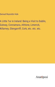 Hardcover A Little Tur in Ireland: Being a Visit to Dublin, Galway, Connamara, Athlone, Limerick, Killarney, Glengarriff, Cork, etc. etc. etc. Book