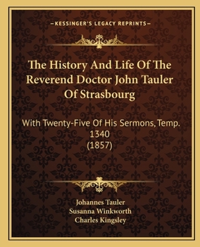 Paperback The History And Life Of The Reverend Doctor John Tauler Of Strasbourg: With Twenty-Five Of His Sermons, Temp. 1340 (1857) Book