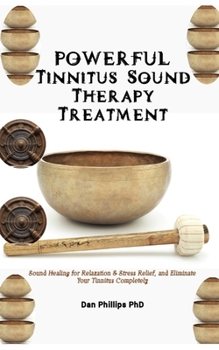 Paperback POWERFUL Tinnitus Sound Therapy Treatment: Sound Healing for Relaxation & Stress Relief, and Eliminate Your Tinnitus Completely Book