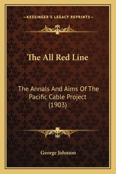 Paperback The All Red Line: The Annals And Aims Of The Pacific Cable Project (1903) Book
