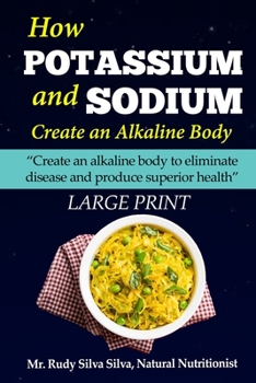 Paperback How Potassium and Sodium Creates an Alkaline Body: Large Print: Create an alkaline body to eliminate disease and produce superior health [Large Print] Book