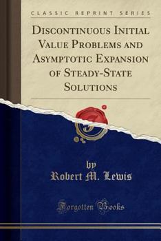Paperback Discontinuous Initial Value Problems and Asymptotic Expansion of Steady-State Solutions (Classic Reprint) Book