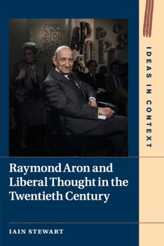 Raymond Aron and Liberal Thought in the Twentieth Century - Book  of the Ideas in Context