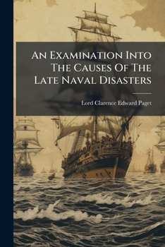 An Examination Into The Causes Of The Late Naval Disasters...