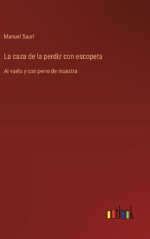 Hardcover La caza de la perdiz con escopeta: Al vuelo y con perro de muestra [Spanish] Book