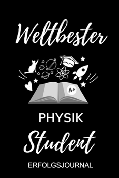 WELTBESTER PHYSIK STUDENT ERFOLGSJOURNAL: A5 ERFOLGSJOURNAL 2020 für Physik Studenten | zukünftige Physiker | zum Studienstart | Erstes Semester | ... Geschenkidee | Wissenschaft (German Edition)
