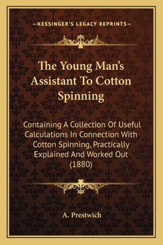 Paperback The Young Man's Assistant To Cotton Spinning: Containing A Collection Of Useful Calculations In Connection With Cotton Spinning, Practically Explained Book