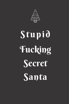 Stupid Fucking Secret Santa: Secret Santa Gift Idea For Men, Women, Office, Friends, Coworkers, Blank Lined Journal, Good and Useful for Daily Note