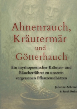 Paperback Ahnenrauch, Kräutermär und Götterhauch: Ein mythopoetischer Kräuter- und Räucherführer zu unseren vergessenen heimischen Pflanzenschätzen [German] Book
