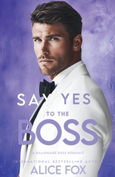 Say Yes To The Boss: A Billionaire Boss Office Romance