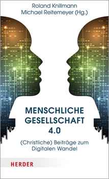 Menschliche Gesellschaft 4.0: (christliche) Beitrage Zum Digitalen Wandel (German Edition)