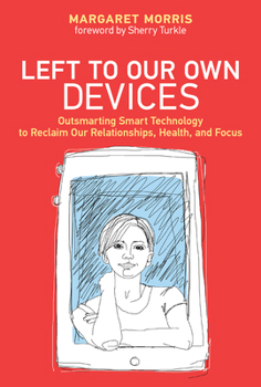 Paperback Left to Our Own Devices: Outsmarting Smart Technology to Reclaim Our Relationships, Health, and Focus Book