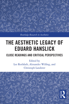 Aesthetic Legacy of Eduard Hanslick : Close Readings and Critical Perspectives