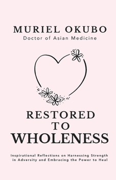 Restored to Wholeness: Inspirational Reflections on Harnessing Strength in Adversity and Embracing the Power to Heal (Peace, Healing, and Inspiration Through Poetry)
