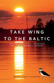 Paperback Take Wing to the Baltic: Cruising Notes: UK to Copenhagen via the Netherlands & Germany Book