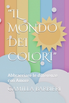 Paperback "Il Mondo Dei Colori": Abbracciare le differenze con Amore [Italian] Book
