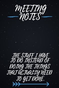 Meeting Notes The Stuff I Have to Do Instead of Doing the Things That Actually Need to Get Done.: Blank Lined notebook | Gift for men and women | ... | 120 pages and "6 x 9" inches in size.