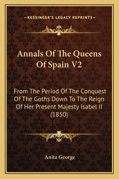 Paperback Annals Of The Queens Of Spain V2: From The Period Of The Conquest Of The Goths Down To The Reign Of Her Present Majesty Isabel II (1850) Book