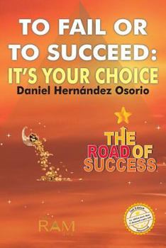 To Fail or to Succeed: Its Your Choice: The Road of Success