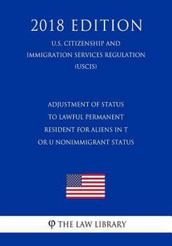 Adjustment of Status to Lawful Permanent Resident for Aliens in T or U Nonimmigrant Status (U.S. Citizenship and Immigration Services Regulation) (USCIS)