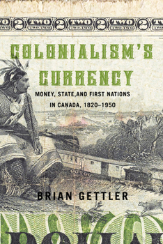 Paperback Colonialism's Currency: Money, State, and First Nations in Canada, 1820-1950 Volume 39 Book